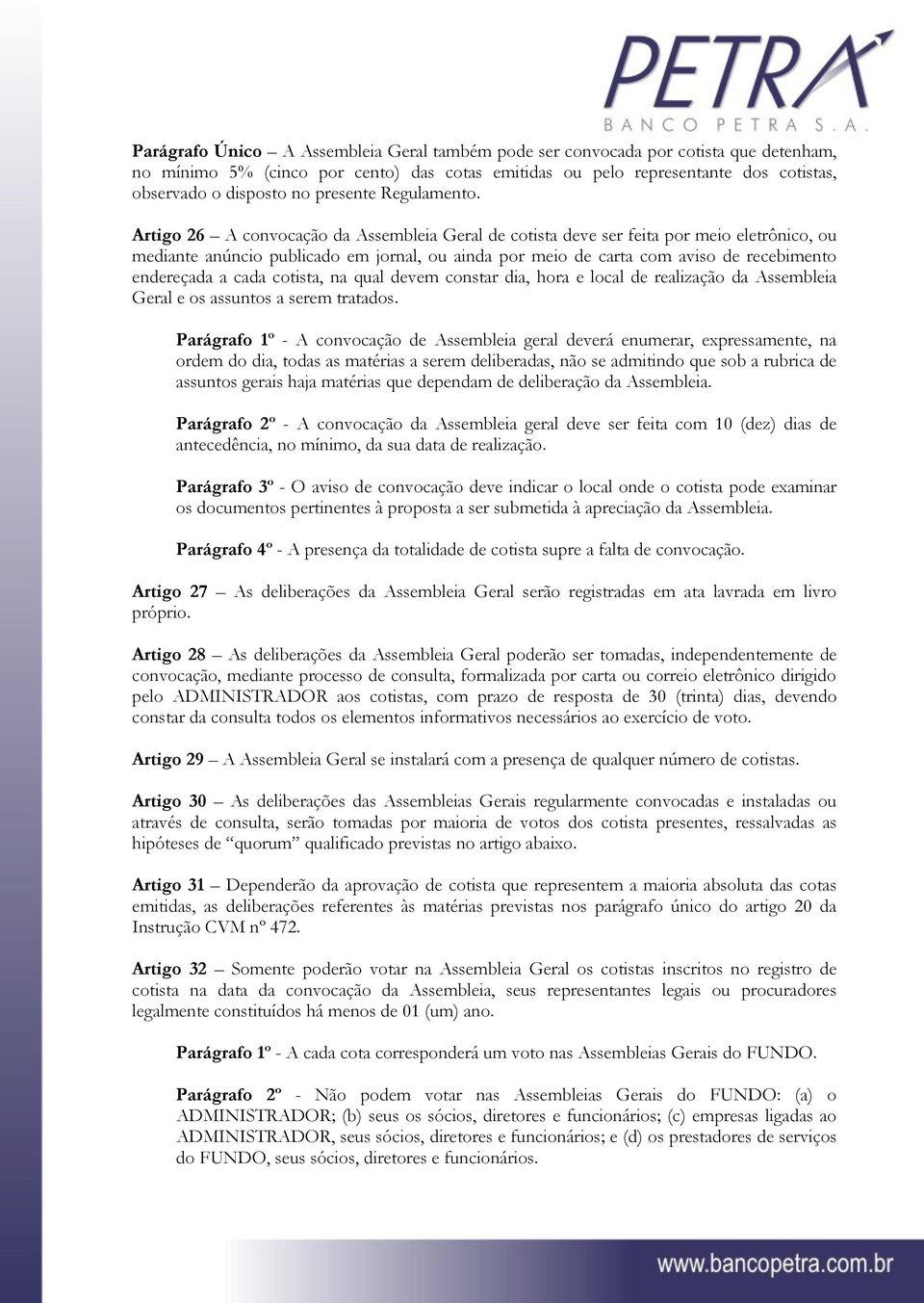 Artigo 26 A convocação da Assembleia Geral de cotista deve ser feita por meio eletrônico, ou mediante anúncio publicado em jornal, ou ainda por meio de carta com aviso de recebimento endereçada a