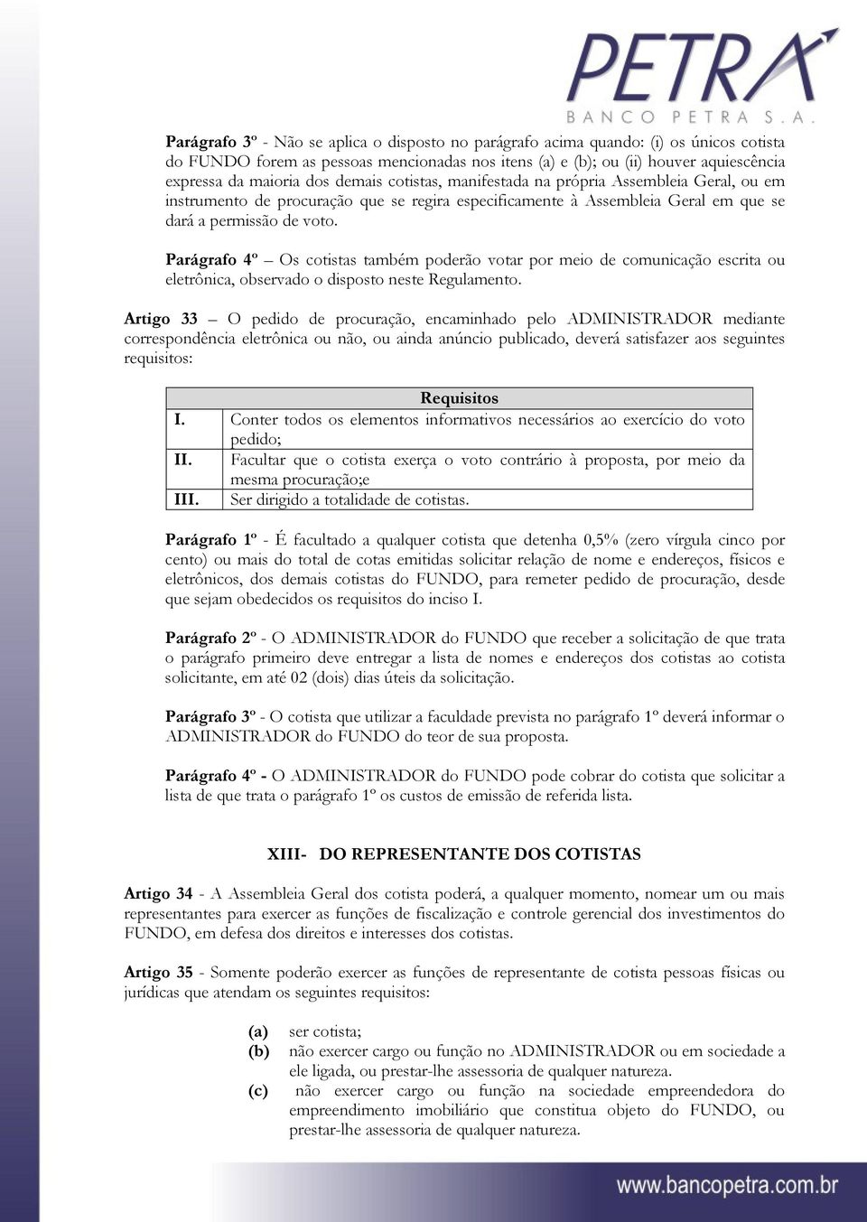 Parágrafo 4º Os cotistas também poderão votar por meio de comunicação escrita ou eletrônica, observado o disposto neste Regulamento.