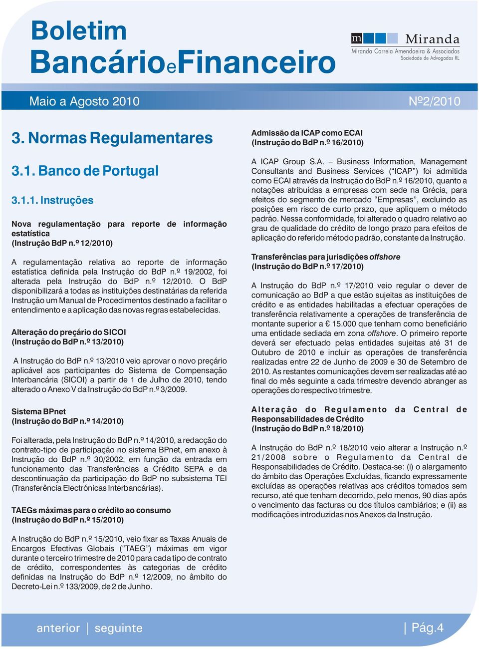 A regulamentação relativa ao reporte de informação estatística definida pela Instrução do BdP n.º 19/2002, foi alterada pela Instrução do BdP n.º 12/2010.