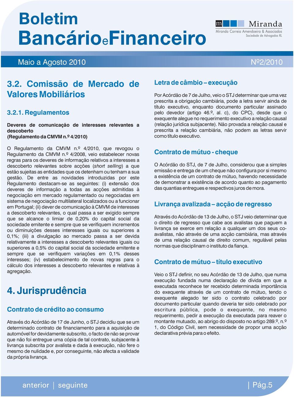 não através de uma acção cambiária, mas através de uma relação causal de direito comum, regulável pelas normas que disciplinam o instituto da fiança. O Regulamento da CMVM n.