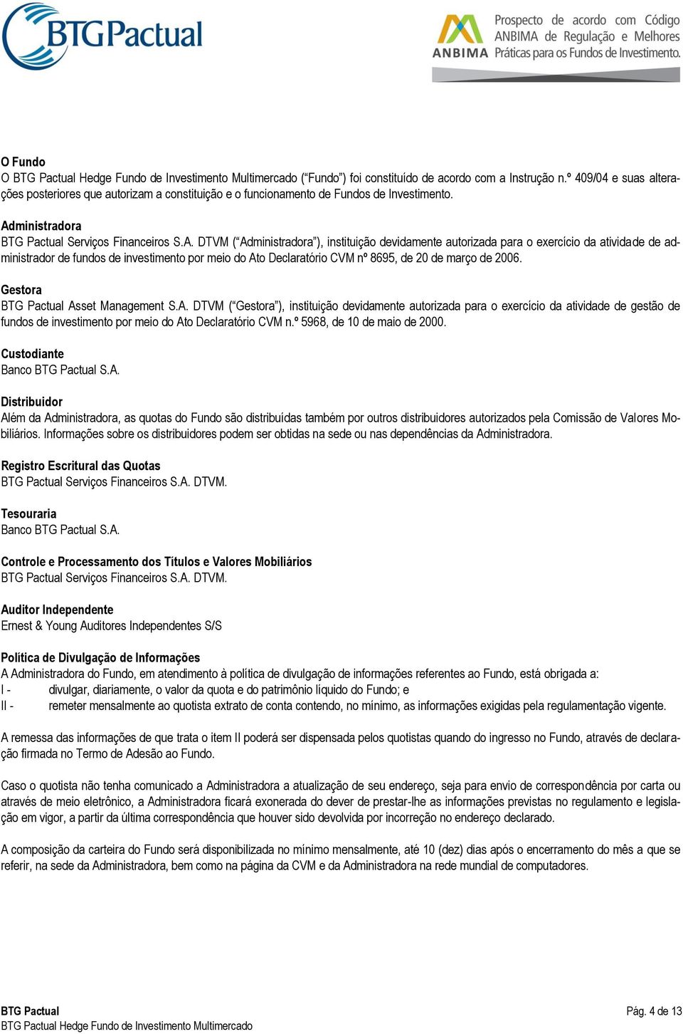 Ato Declaratório CVM nº 8695, de 20 de março de 2006. Gestora BTG Pactual Asset Management S.A. DTVM ( Gestora ), instituição devidamente autorizada para o exercício da atividade de gestão de fundos de investimento por meio do Ato Declaratório CVM n.