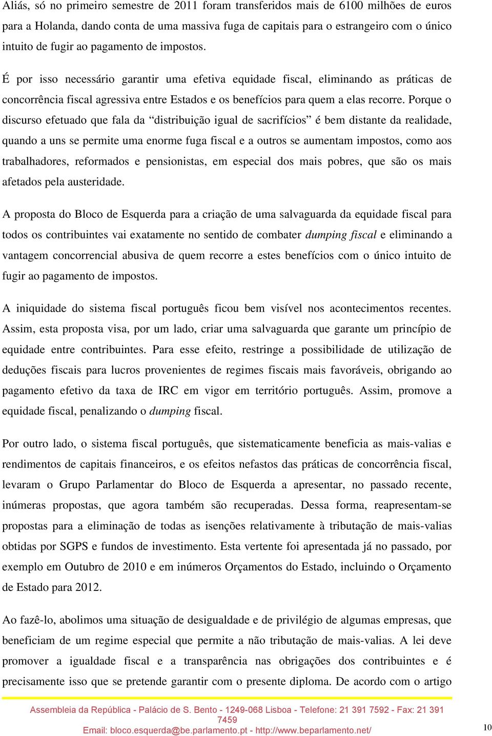 Porque o discurso efetuado que fala da distribuição igual de sacrifícios é bem distante da realidade, quando a uns se permite uma enorme fuga fiscal e a outros se aumentam impostos, como aos