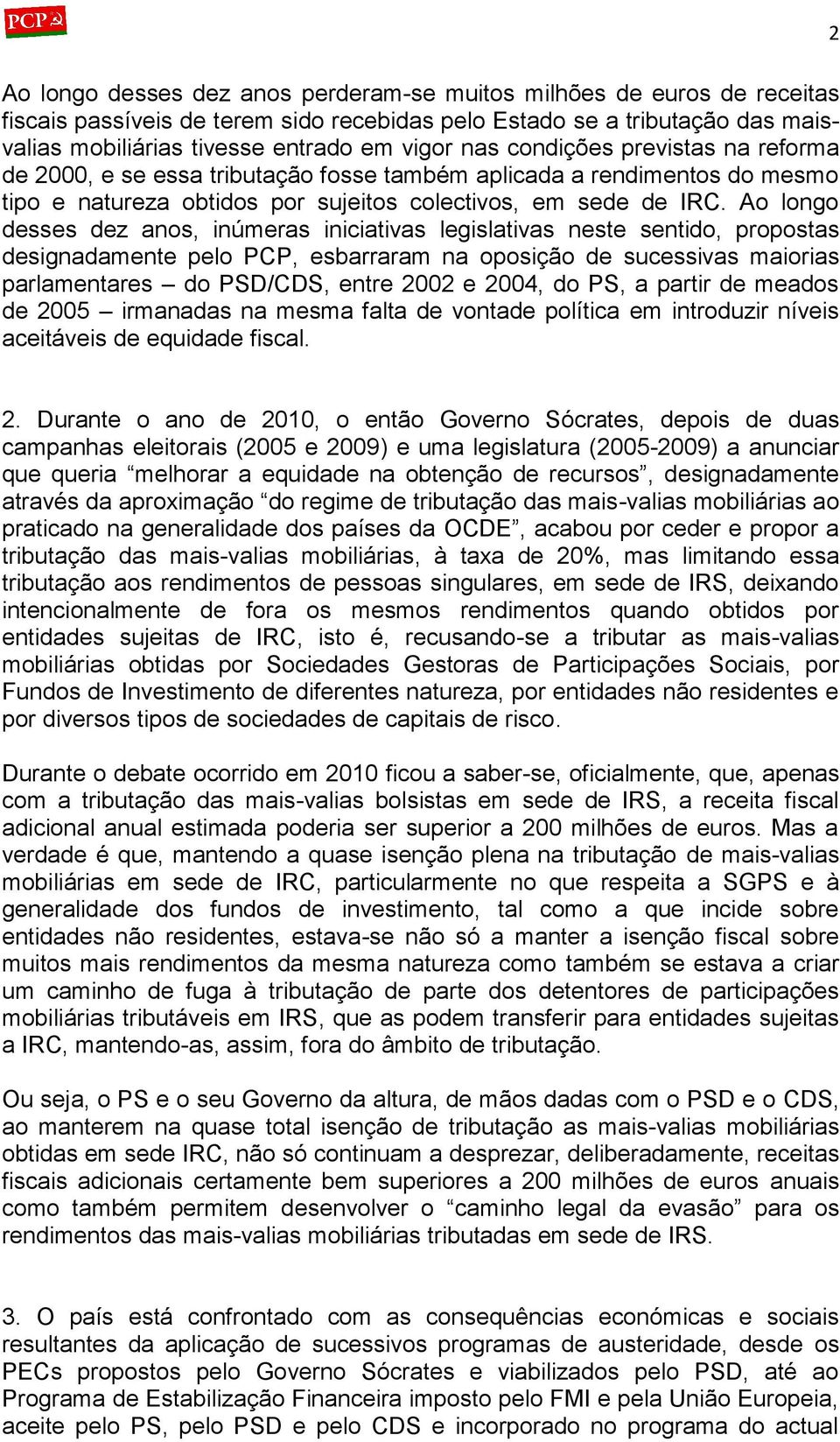 Ao longo desses dez anos, inúmeras iniciativas legislativas neste sentido, propostas designadamente pelo PCP, esbarraram na oposição de sucessivas maiorias parlamentares do PSD/CDS, entre 2002 e