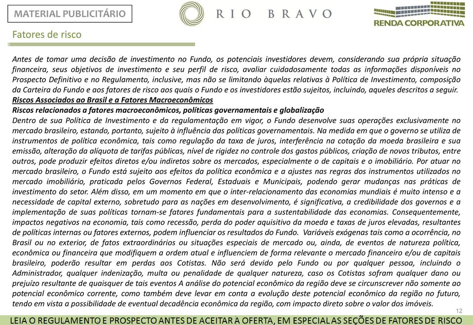 composição da Carteira do Fundo e aos fatores de risco aos quais o Fundo e os investidores estão sujeitos, incluindo, aqueles descritos a seguir.