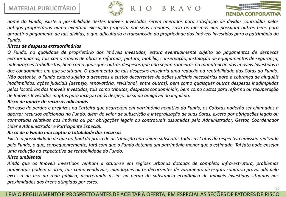 Riscos de despesas extraordinárias O Fundo, na qualidade de proprietário dos Imóveis Investidos, estará eventualmente sujeito ao pagamentos de despesas extraordinárias, tais como rateios de obras e