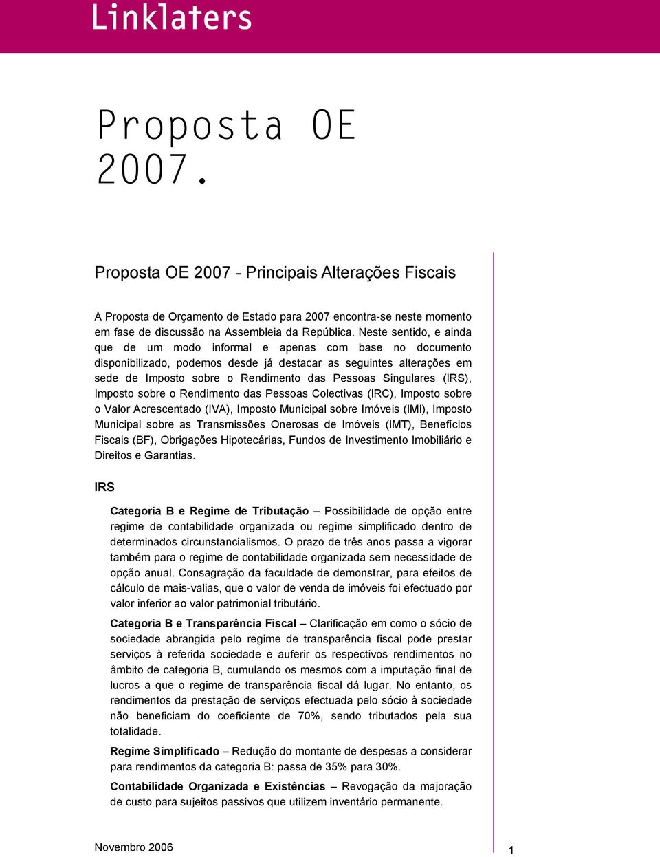 Singulares (IRS), Imposto sobre o Rendimento das Pessoas Colectivas (IRC), Imposto sobre o Valor Acrescentado (IVA), Imposto Municipal sobre Imóveis (IMI), Imposto Municipal sobre as Transmissões