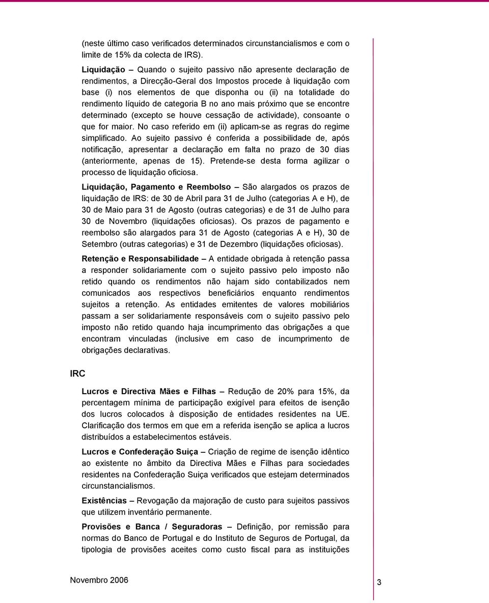 rendimento líquido de categoria B no ano mais próximo que se encontre determinado (excepto se houve cessação de actividade), consoante o que for maior.