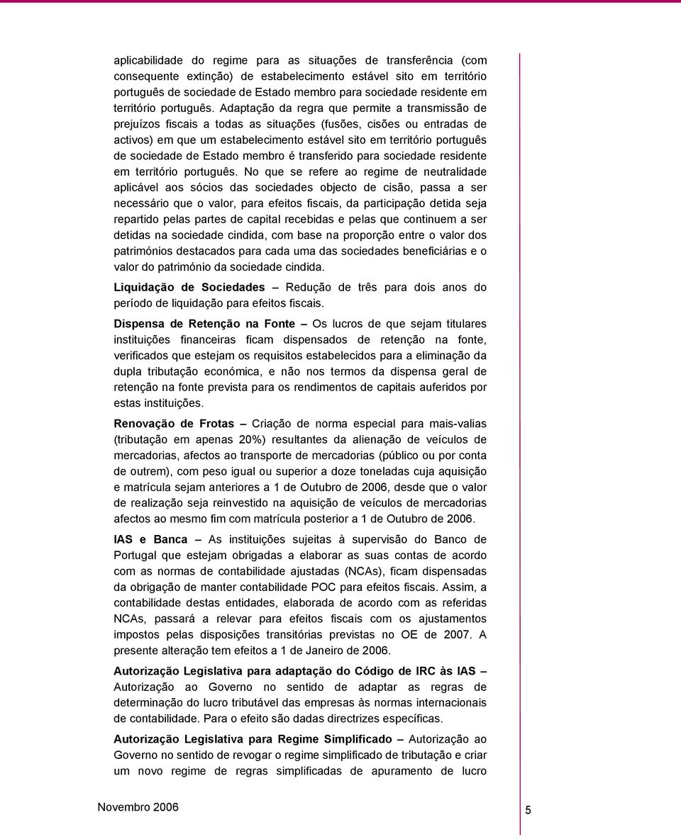 Adaptação da regra que permite a transmissão de prejuízos fiscais a todas as situações (fusões, cisões ou entradas de activos) em que um estabelecimento estável sito em território português de