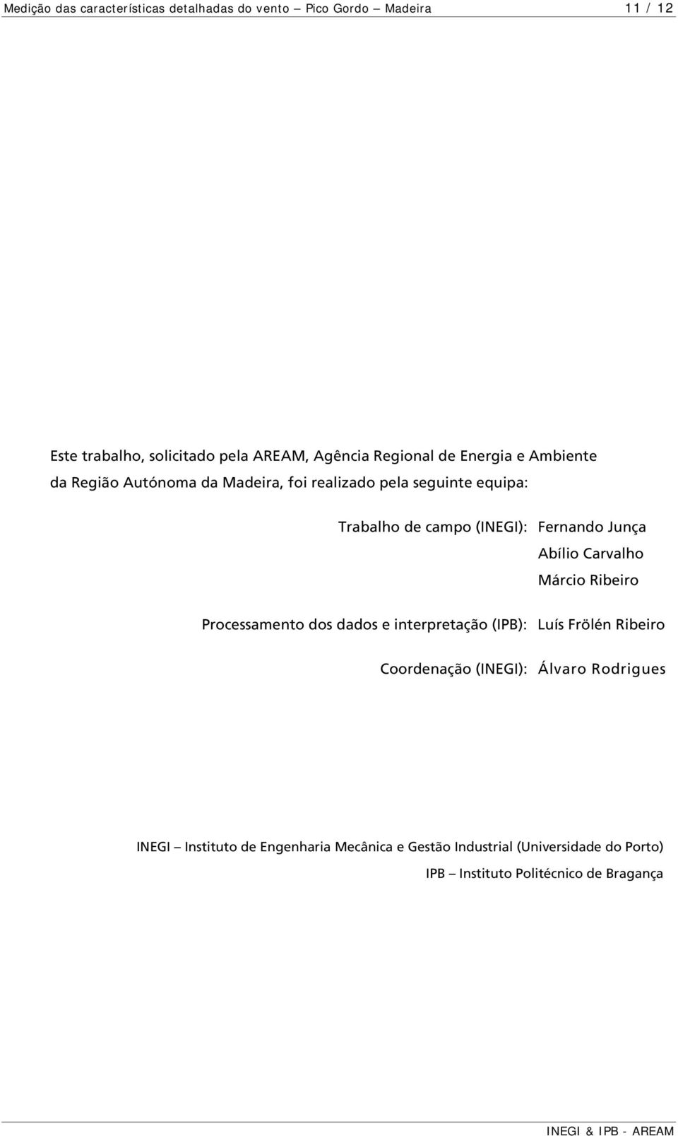 Junça Abílio Carvalho Márcio Ribeiro Processamento dos dados e interpretação (IPB): Luís Frölén Ribeiro Coordenação (INEGI):