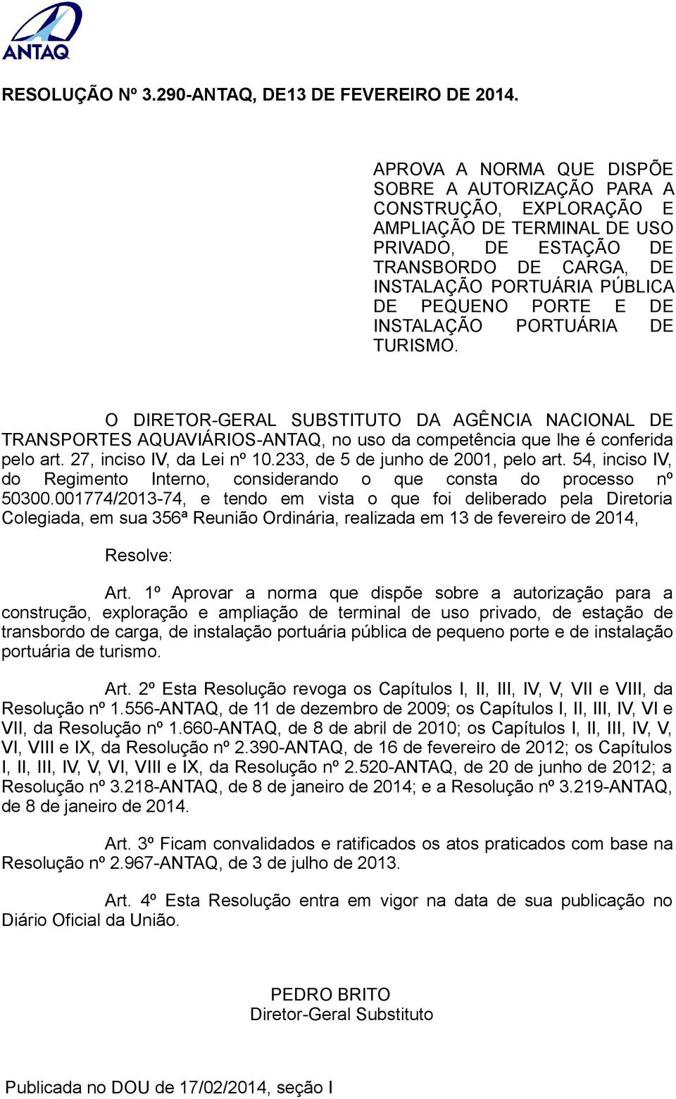 E DE INSTALAÇÃO PORTUÁRIA DE TURISMO. O DIRETOR-GERAL SUBSTITUTO DA AGÊNCIA NACIONAL DE TRANSPORTES AQUAVIÁRIOS-ANTAQ, no uso da competência que lhe é conferida pelo art. 27, inciso IV, da Lei nº 10.