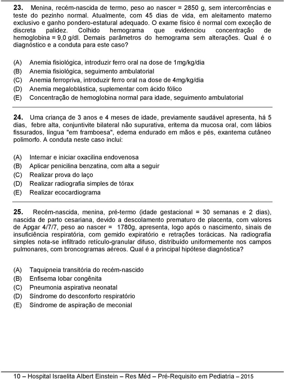 Colhido hemograma que evidenciou concentração de hemoglobina = 9,0 g/dl. Demais parâmetros do hemograma sem alterações. Qual é o diagnóstico e a conduta para este caso?