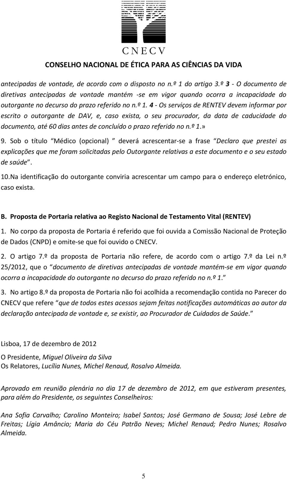 4 - Os serviços de RENTEV devem informar por escrito o outorgante de DAV, e, caso exista, o seu procurador, da data de caducidade do documento, até 60 dias antes de concluído o prazo referido no n.