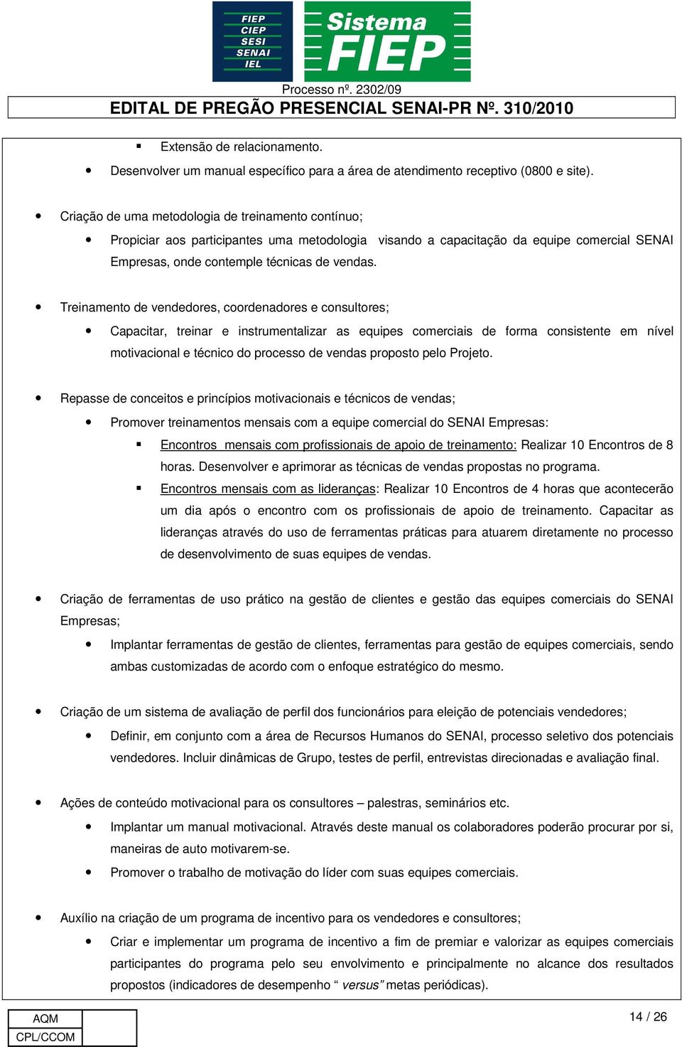 Treinamento de vendedores, coordenadores e consultores; Capacitar, treinar e instrumentalizar as equipes comerciais de forma consistente em nível motivacional e técnico do processo de vendas proposto