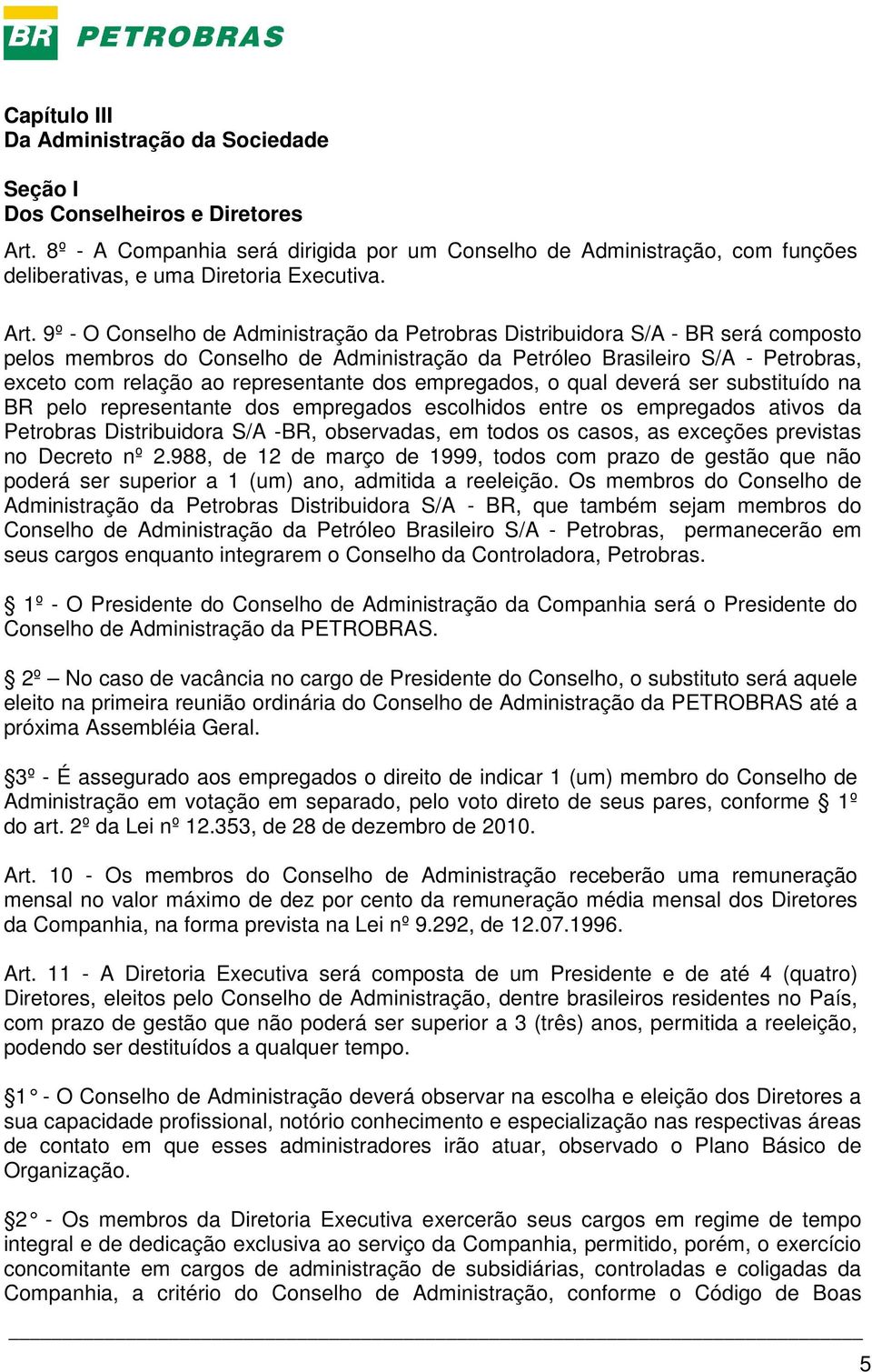 9º - O Conselho de Administração da Petrobras Distribuidora S/A - BR será composto pelos membros do Conselho de Administração da Petróleo Brasileiro S/A - Petrobras, exceto com relação ao