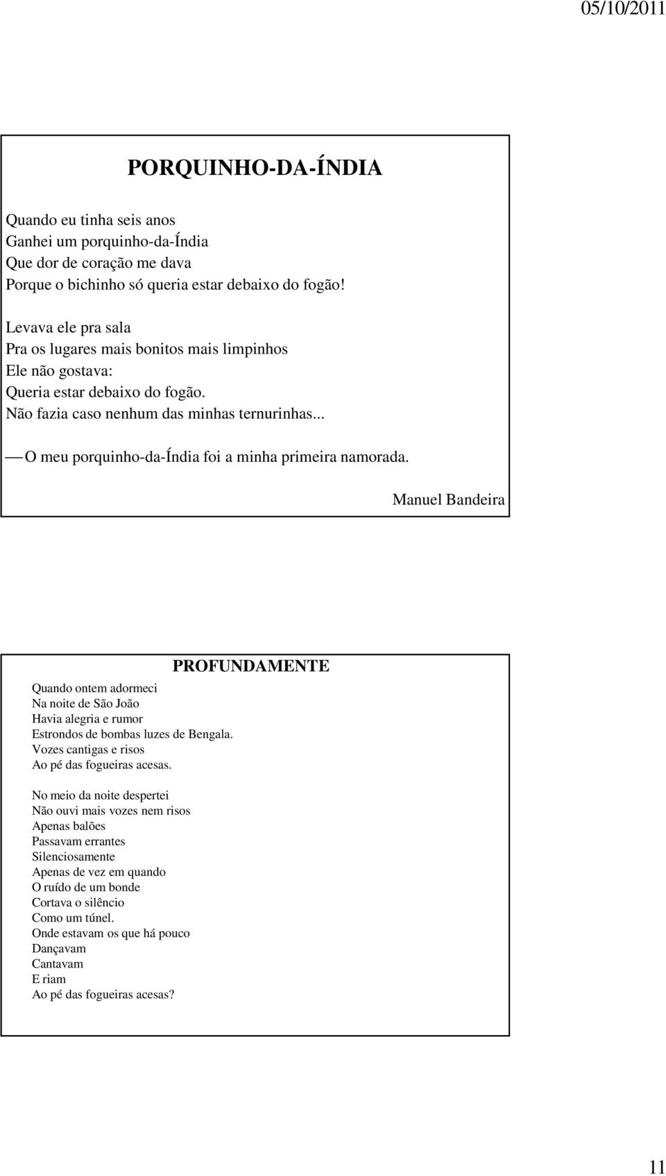 .. O meu porquinho-da-índia foi a minha primeira namorada. Manuel Bandeira Quando ontem adormeci Na noite de São João Havia alegria e rumor Estrondos de bombas luzes de Bengala.