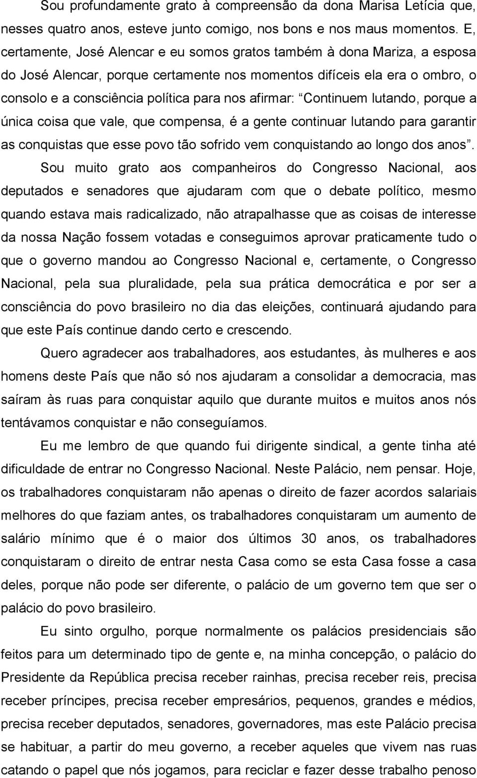 afirmar: Continuem lutando, porque a única coisa que vale, que compensa, é a gente continuar lutando para garantir as conquistas que esse povo tão sofrido vem conquistando ao longo dos anos.