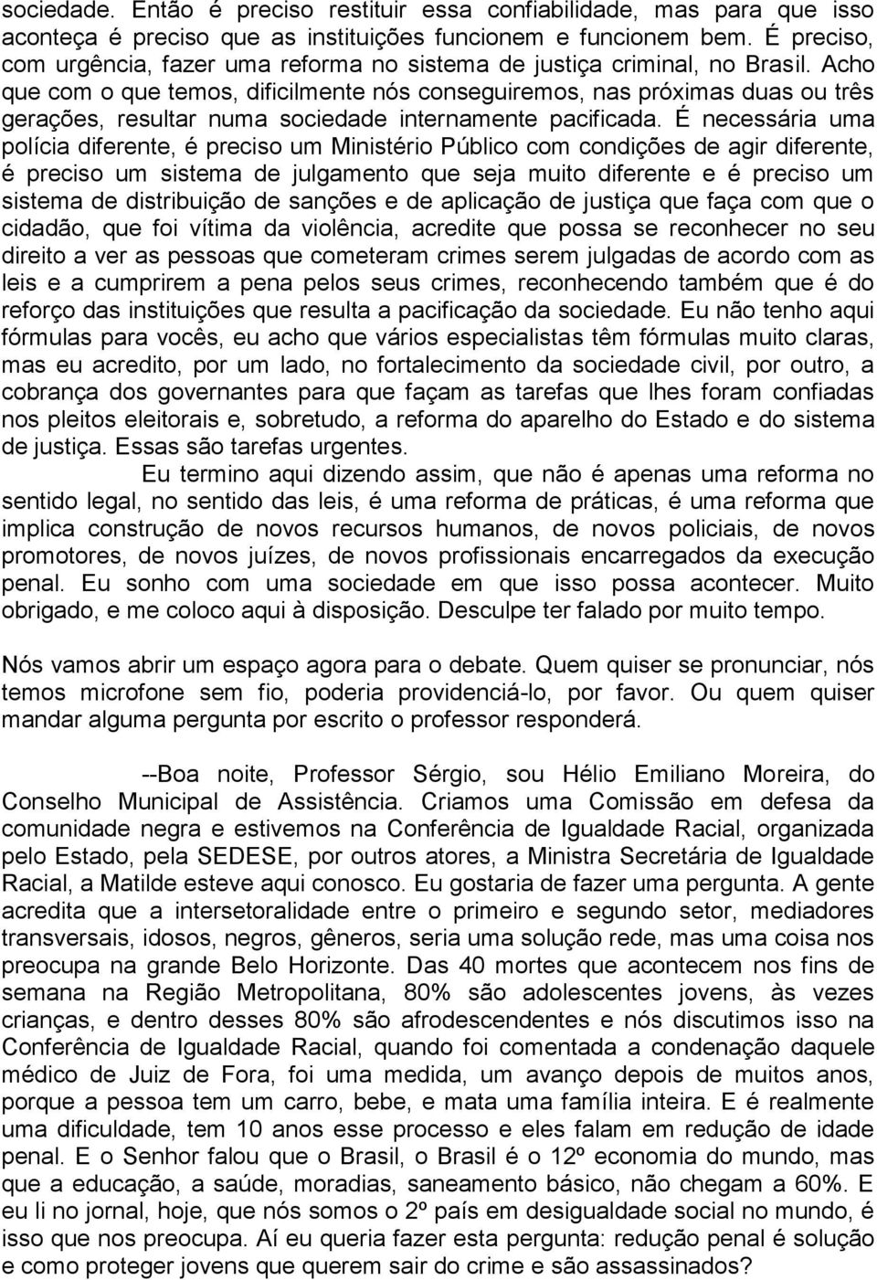 Acho que com o que temos, dificilmente nós conseguiremos, nas próximas duas ou três gerações, resultar numa sociedade internamente pacificada.