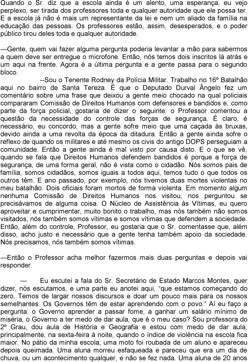 Os professores estão, assim, desesperados, e o poder público tirou deles toda e qualquer autoridade.