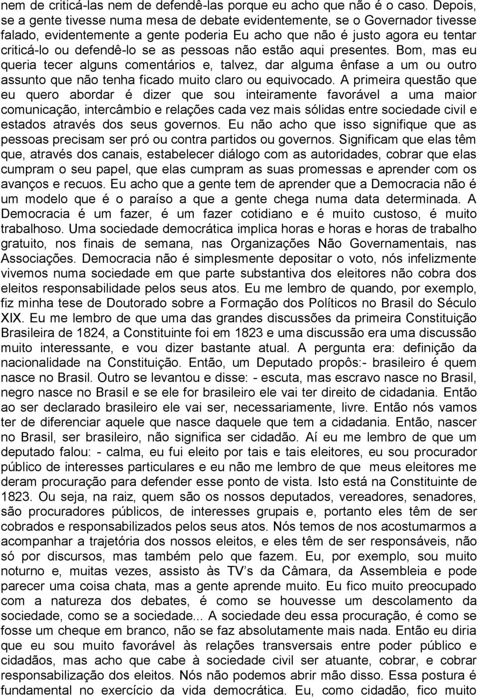 pessoas não estão aqui presentes. Bom, mas eu queria tecer alguns comentários e, talvez, dar alguma ênfase a um ou outro assunto que não tenha ficado muito claro ou equivocado.