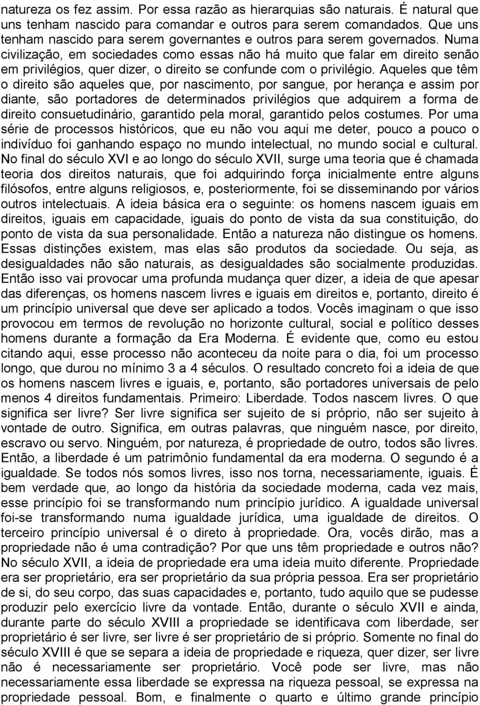 Numa civilização, em sociedades como essas não há muito que falar em direito senão em privilégios, quer dizer, o direito se confunde com o privilégio.