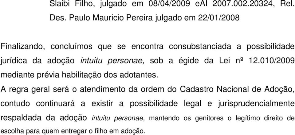 personae, sob a égide da Lei nº 12.010/2009 mediante prévia habilitação dos adotantes.