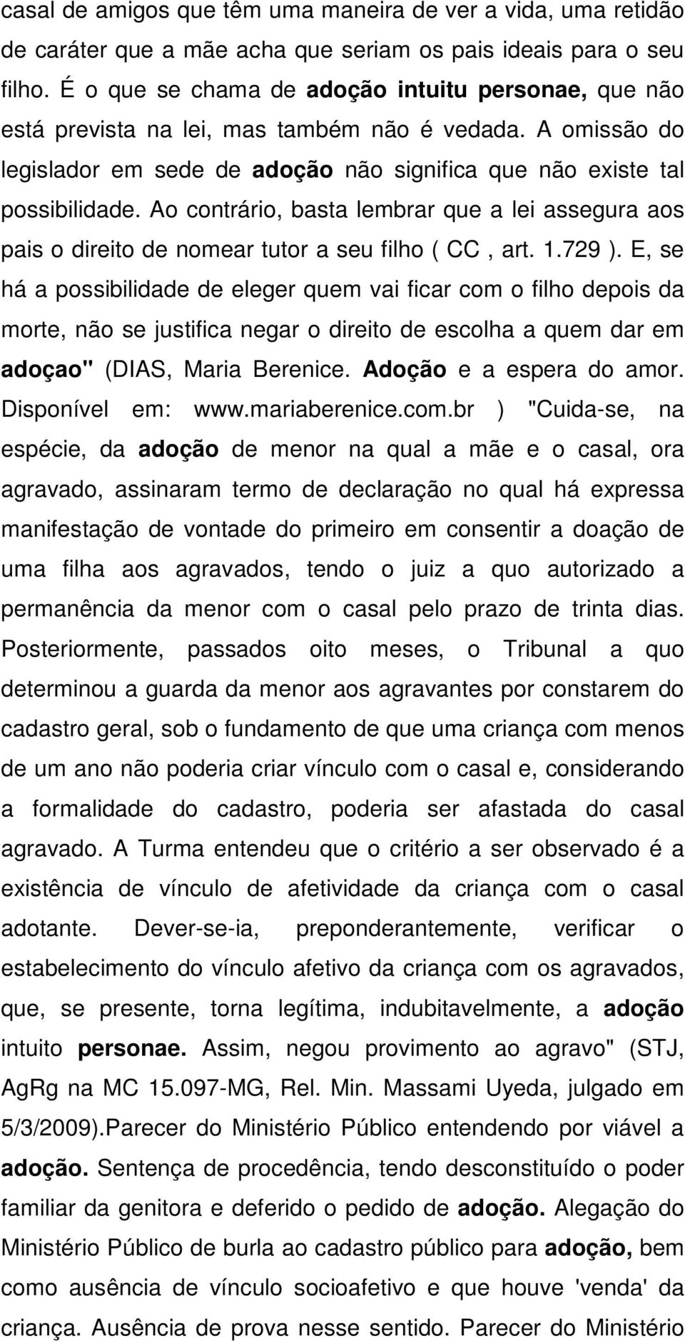 Ao contrário, basta lembrar que a lei assegura aos pais o direito de nomear tutor a seu filho ( CC, art. 1.729 ).