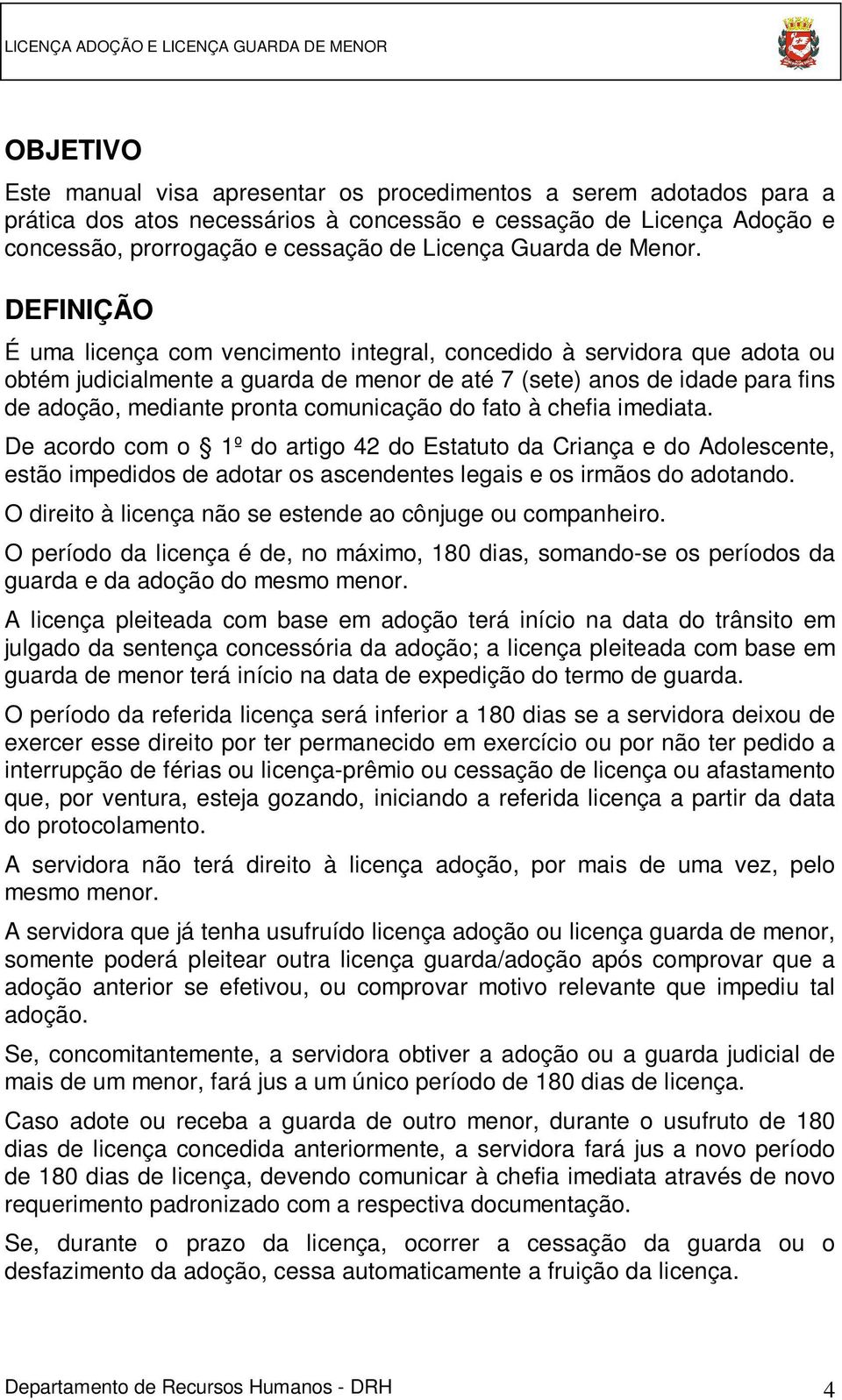 DEFINIÇÃO É uma licença com vencimento integral, concedido à servidora que adota ou obtém judicialmente a guarda de menor de até 7 (sete) anos de idade para fins de adoção, mediante pronta