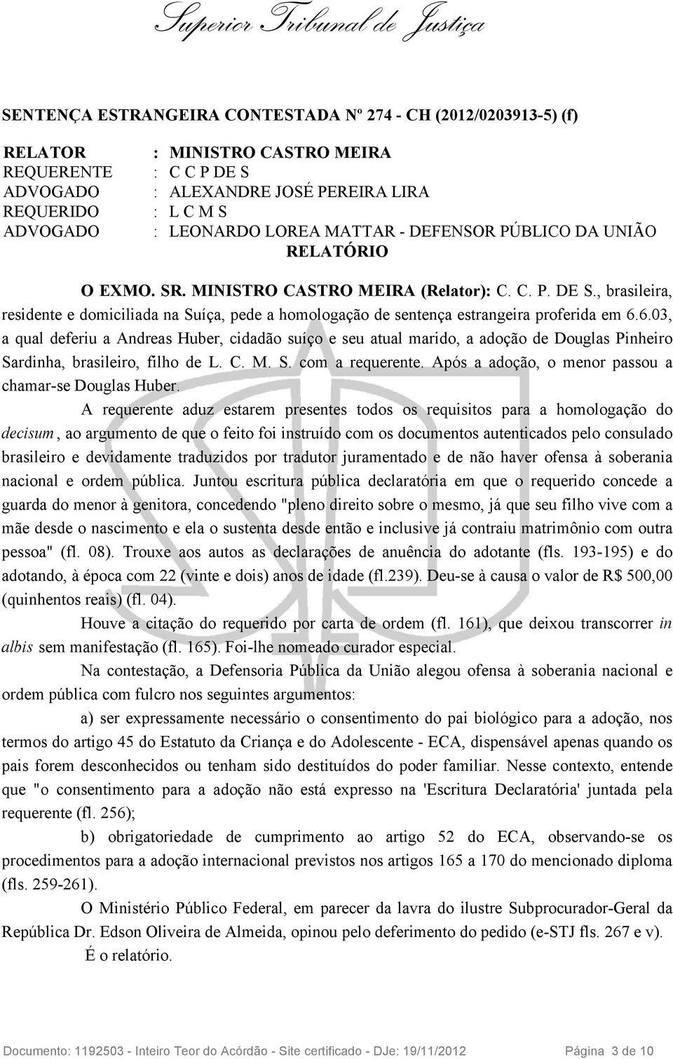 , brasileira, residente e domiciliada na Suíça, pede a homologação de sentença estrangeira proferida em 6.