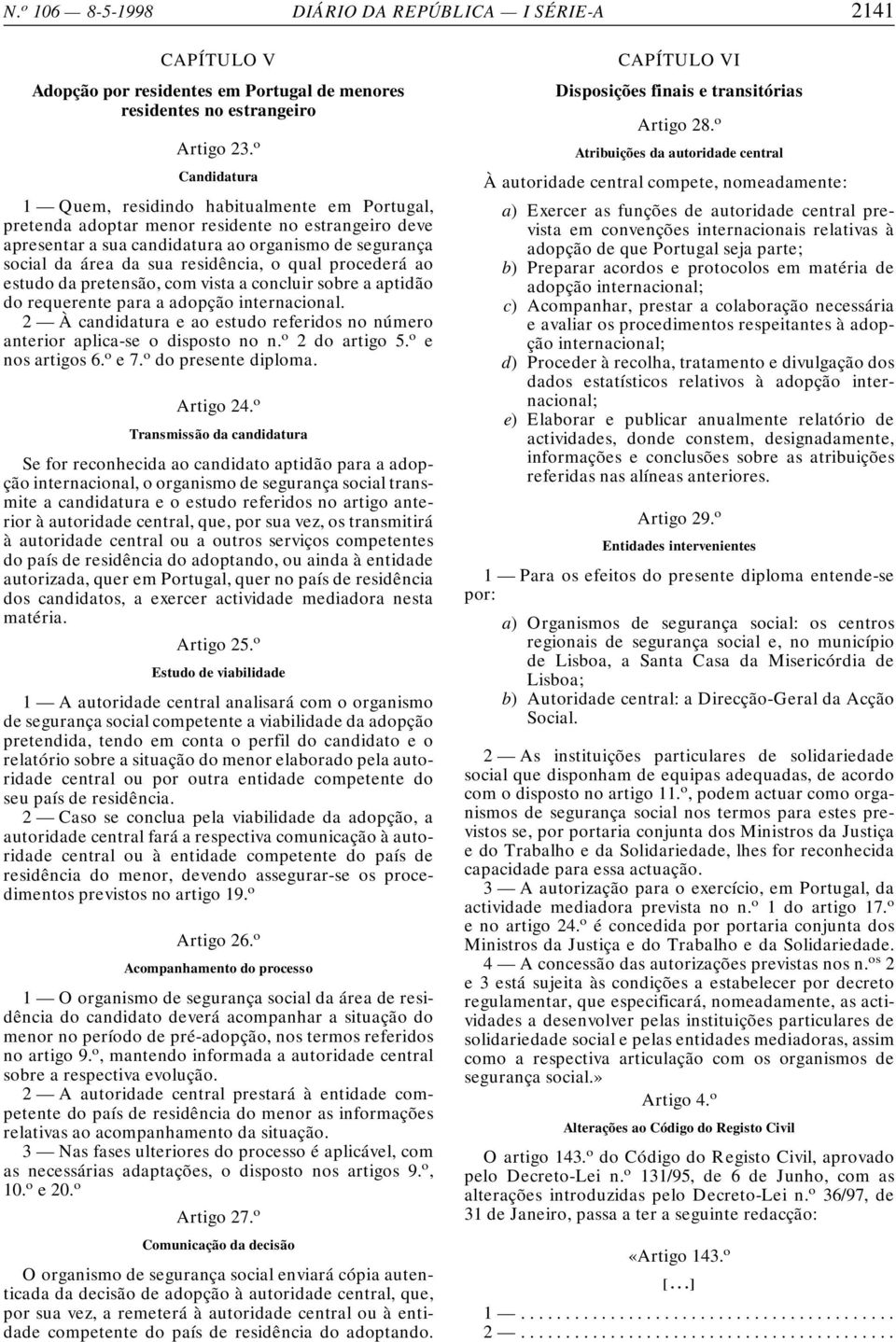 residência, o qual procederá ao estudo da pretensão, com vista a concluir sobre a aptidão do requerente para a adopção internacional.