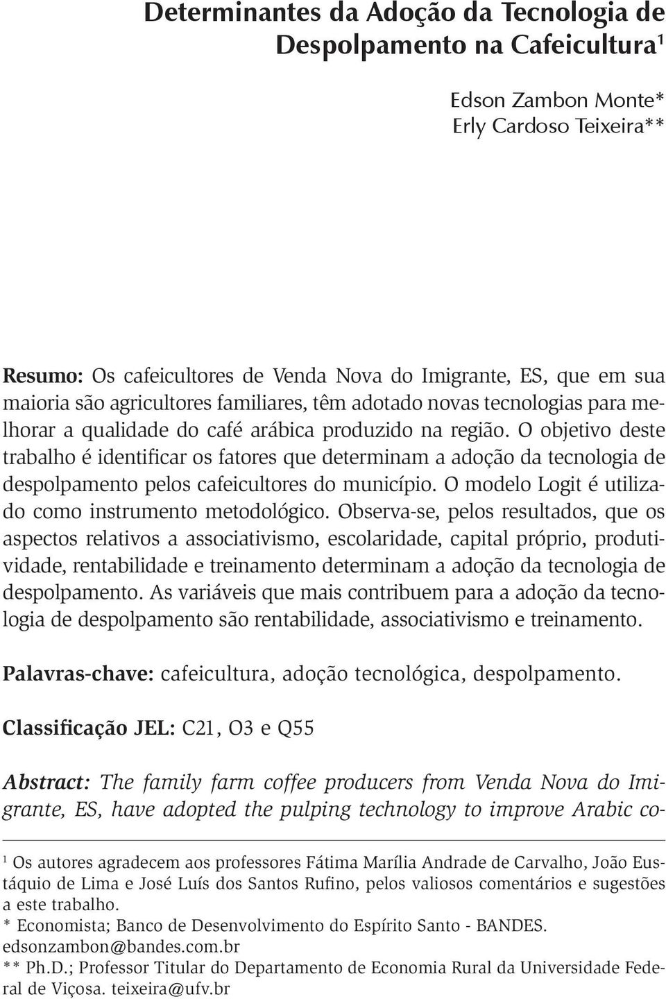 O objetvo deste trabalho é dentfcar os fatores que determnam a adoção da tecnologa de despolpamento pelos cafecultores do muncípo. O modelo Logt é utlzado como nstrumento metodológco.