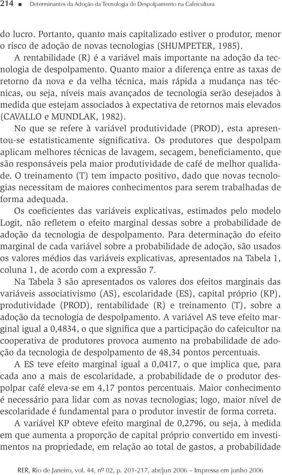 Quanto maor a dferença entre as taxas de retorno da nova e da velha técnca, mas rápda a mudança nas técncas, ou seja, níves mas avançados de tecnologa serão desejados à medda que estejam assocados à