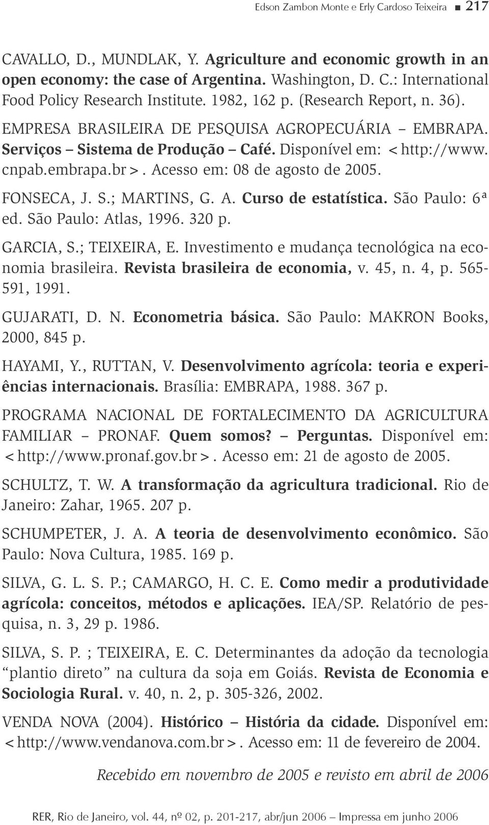 Acesso em: 08 de agosto de 2005. FONSECA, J. S.; MARTINS, G. A. Curso de estatístca. São Paulo: 6ª ed. São Paulo: Atlas, 1996. 320 p. GARCIA, S.; TEIXEIRA, E.