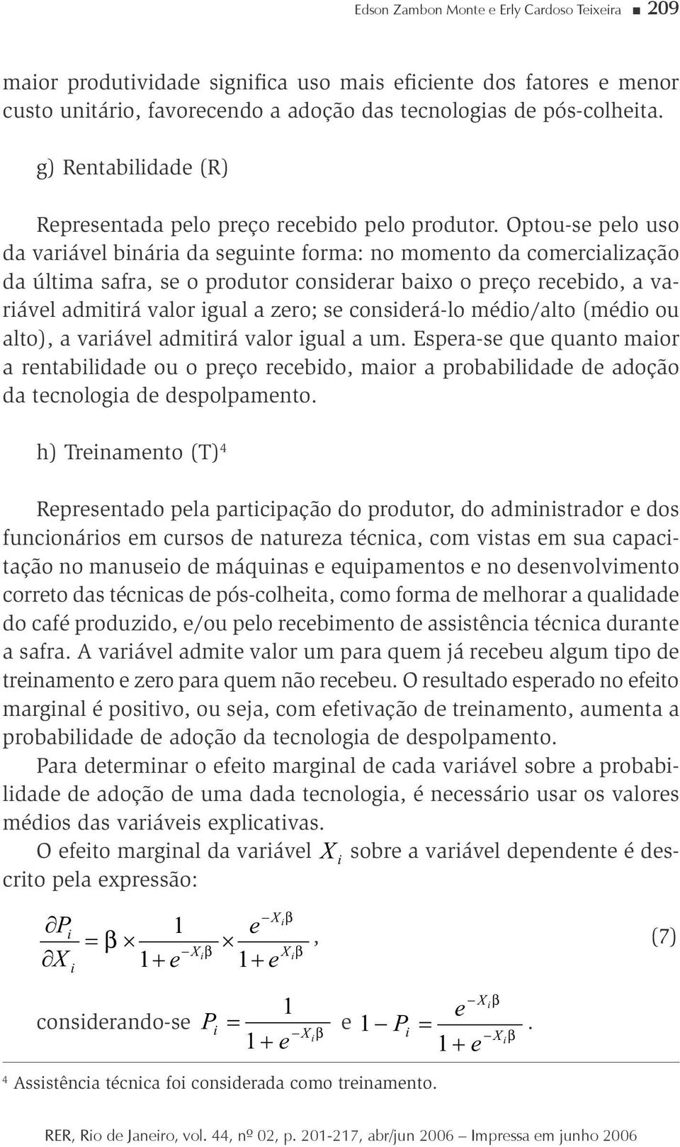 Optou-se pelo uso da varável bnára da segunte forma: no momento da comercalzação da últma safra, se o produtor consderar baxo o preço recebdo, a varável admtrá valor gual a zero; se consderá-lo