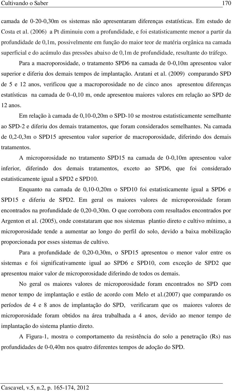 das pressões abaixo de 0,1m de profundidade, resultante do tráfego. Para a macroporosidade, o tratamento SPD6 na camada de 0-0,10m apresentou valor superior e diferiu dos demais tempos de implantação.