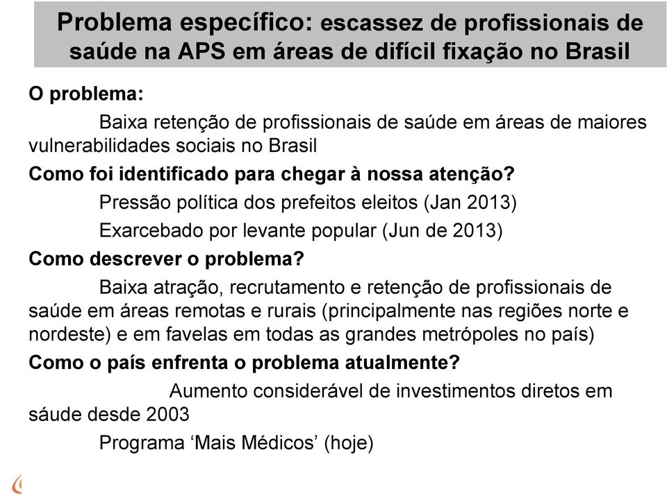 Pressão política dos prefeitos eleitos (Jan 2013) Exarcebado por levante popular (Jun de 2013) Como descrever o problema?