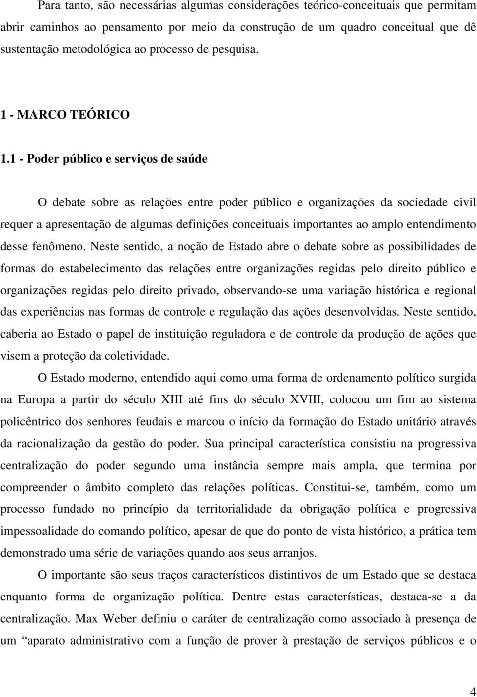 1 - Poder público e serviços de saúde O debate sobre as relações entre poder público e organizações da sociedade civil requer a apresentação de algumas definições conceituais importantes ao amplo