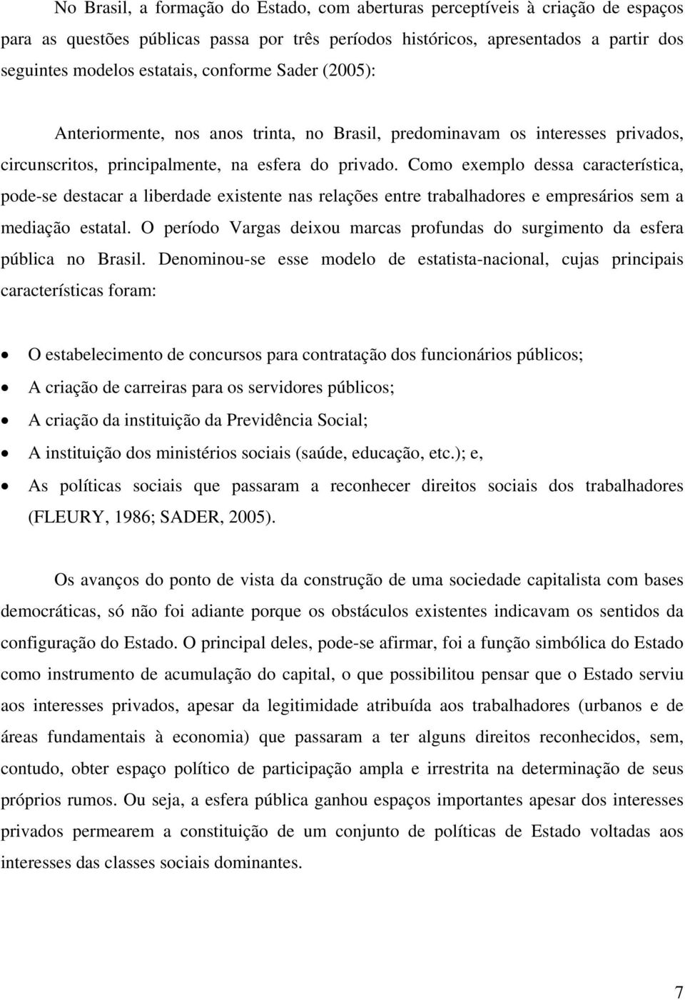 Como exemplo dessa característica, pode-se destacar a liberdade existente nas relações entre trabalhadores e empresários sem a mediação estatal.