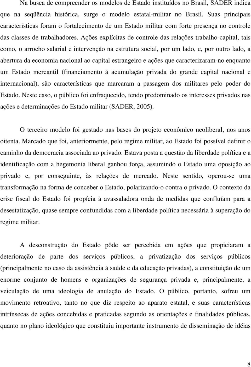 Ações explícitas de controle das relações trabalho-capital, tais como, o arrocho salarial e intervenção na estrutura social, por um lado, e, por outro lado, a abertura da economia nacional ao capital