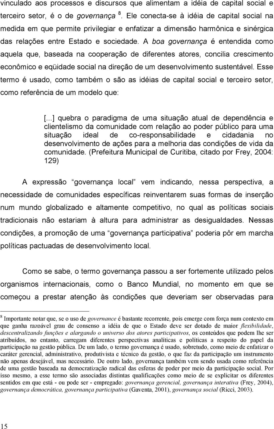 A boa governança é entendida como aquela que, baseada na cooperação de diferentes atores, concilia crescimento econômico e eqüidade social na direção de um desenvolvimento sustentável.