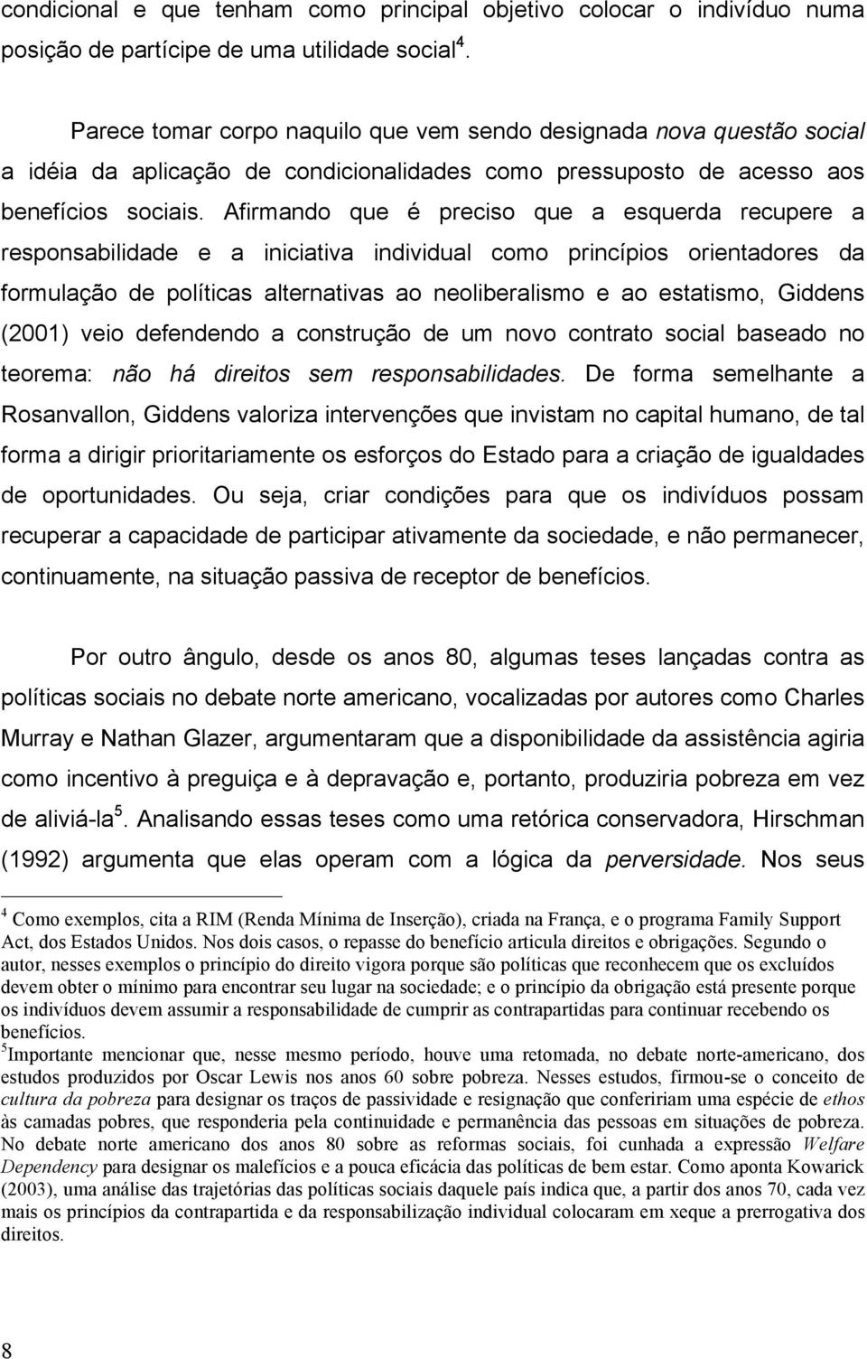 Afirmando que é preciso que a esquerda recupere a responsabilidade e a iniciativa individual como princípios orientadores da formulação de políticas alternativas ao neoliberalismo e ao estatismo,