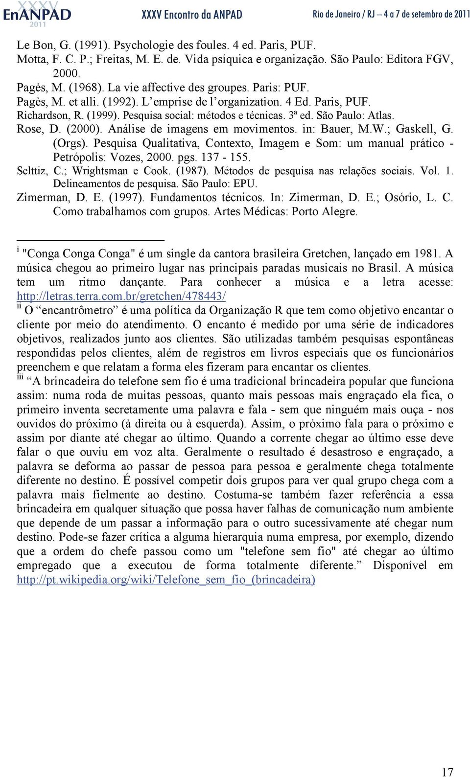 Rose, D. (2000). Análise de imagens em movimentos. in: Bauer, M.W.; Gaskell, G. (Orgs). Pesquisa Qualitativa, Contexto, Imagem e Som: um manual prático - Petrópolis: Vozes, 2000. pgs. 137-155.