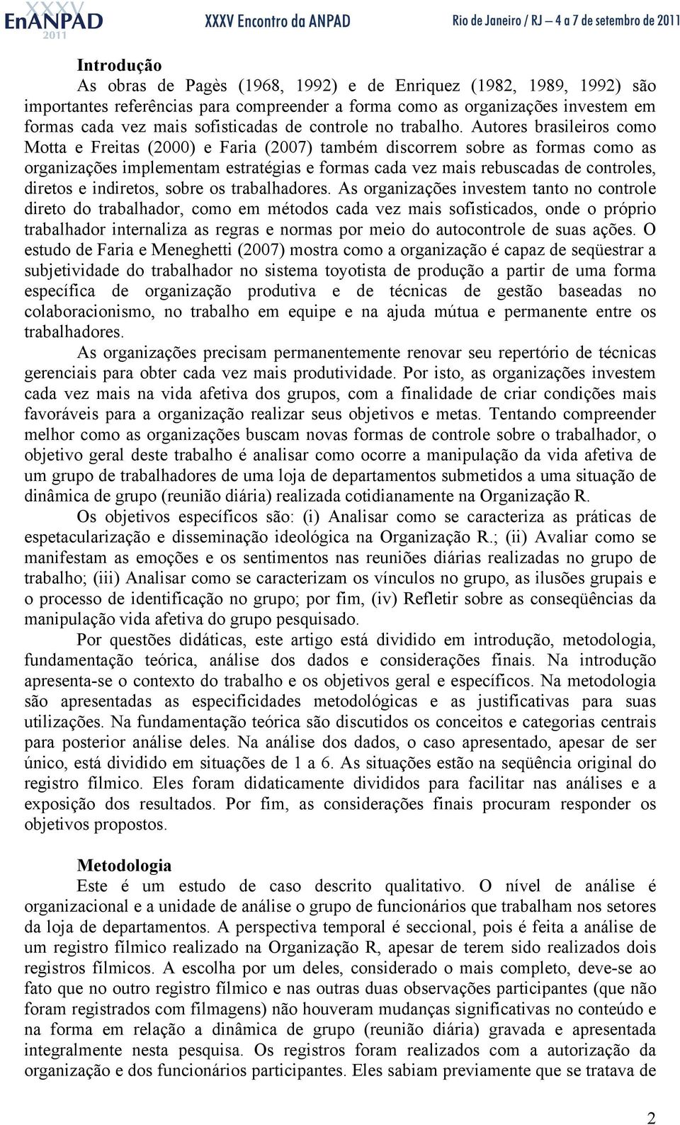 Autores brasileiros como Motta e Freitas (2000) e Faria (2007) também discorrem sobre as formas como as organizações implementam estratégias e formas cada vez mais rebuscadas de controles, diretos e