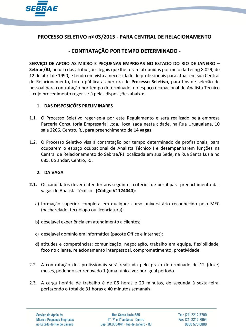 029, de 12 de abril de 1990, e tendo em vista a necessidade de profissionais para atuar em sua Central de Relacionamento, torna pública a abertura de Processo Seletivo, para fins de seleção de