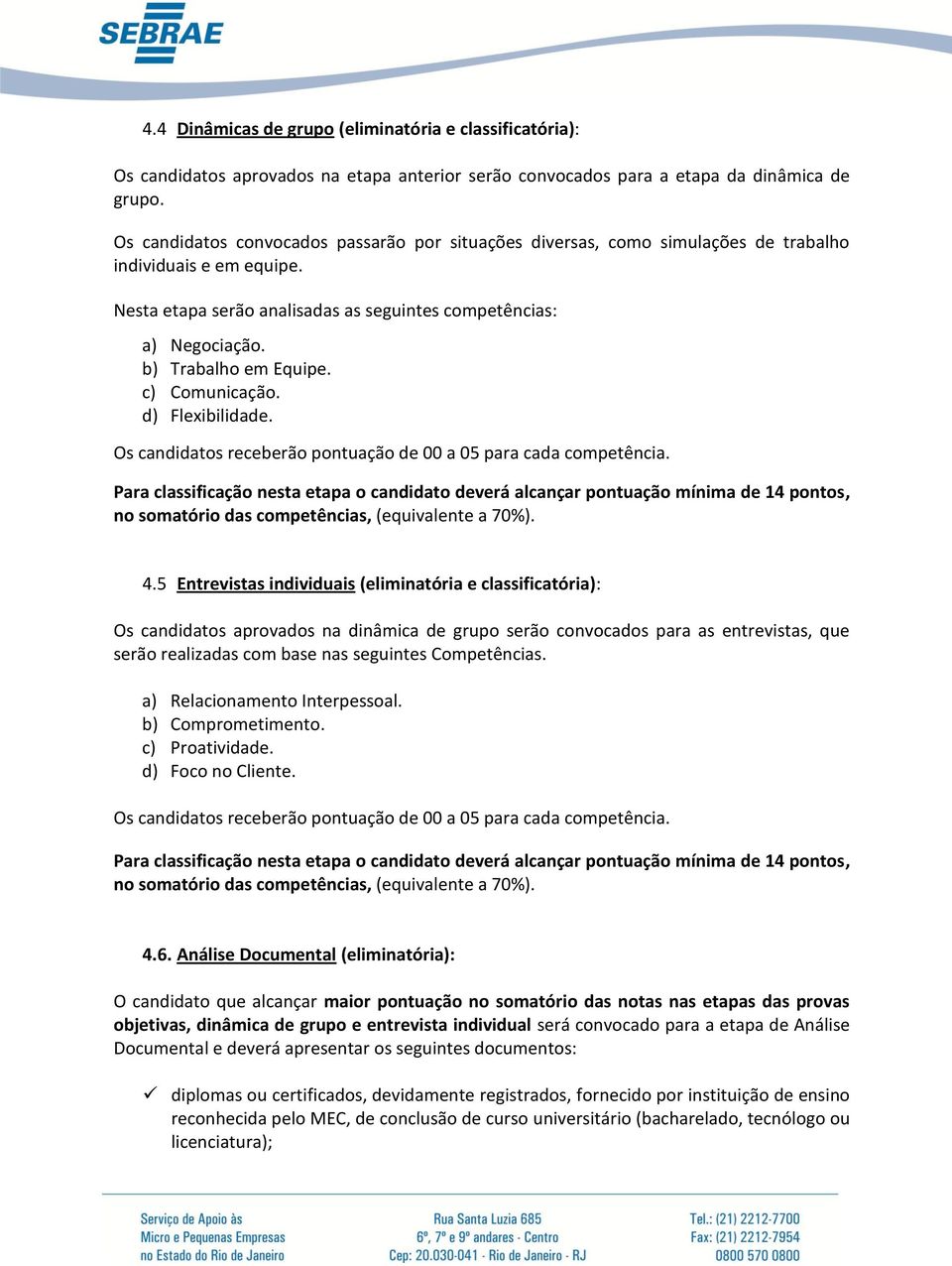 b) Trabalho em Equipe. c) Comunicação. d) Flexibilidade. Os candidatos receberão pontuação de 00 a 05 para cada competência.