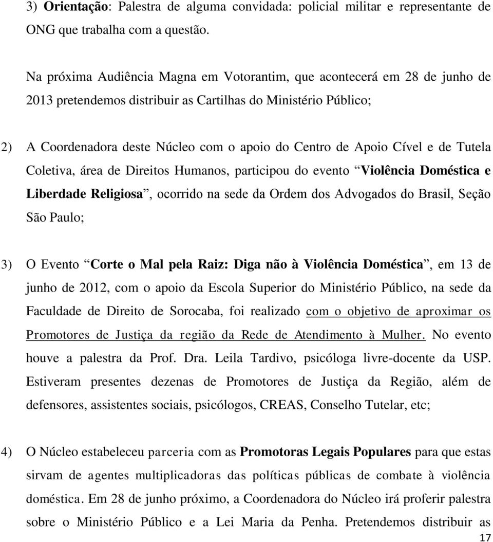 Apoio Cível e de Tutela Coletiva, área de Direitos Humanos, participou do evento Violência Doméstica e Liberdade Religiosa, ocorrido na sede da Ordem dos Advogados do Brasil, Seção São Paulo; 3) O