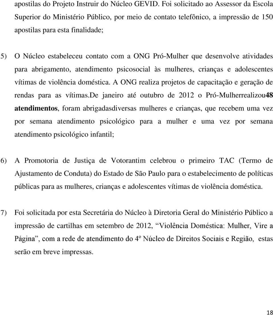 Pró-Mulher que desenvolve atividades para abrigamento, atendimento psicosocial às mulheres, crianças e adolescentes vítimas de violência doméstica.