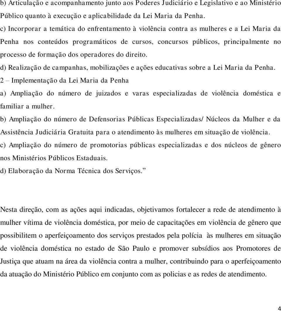 operadores do direito. d) Realização de campanhas, mobilizações e ações educativas sobre a Lei Maria da Penha.