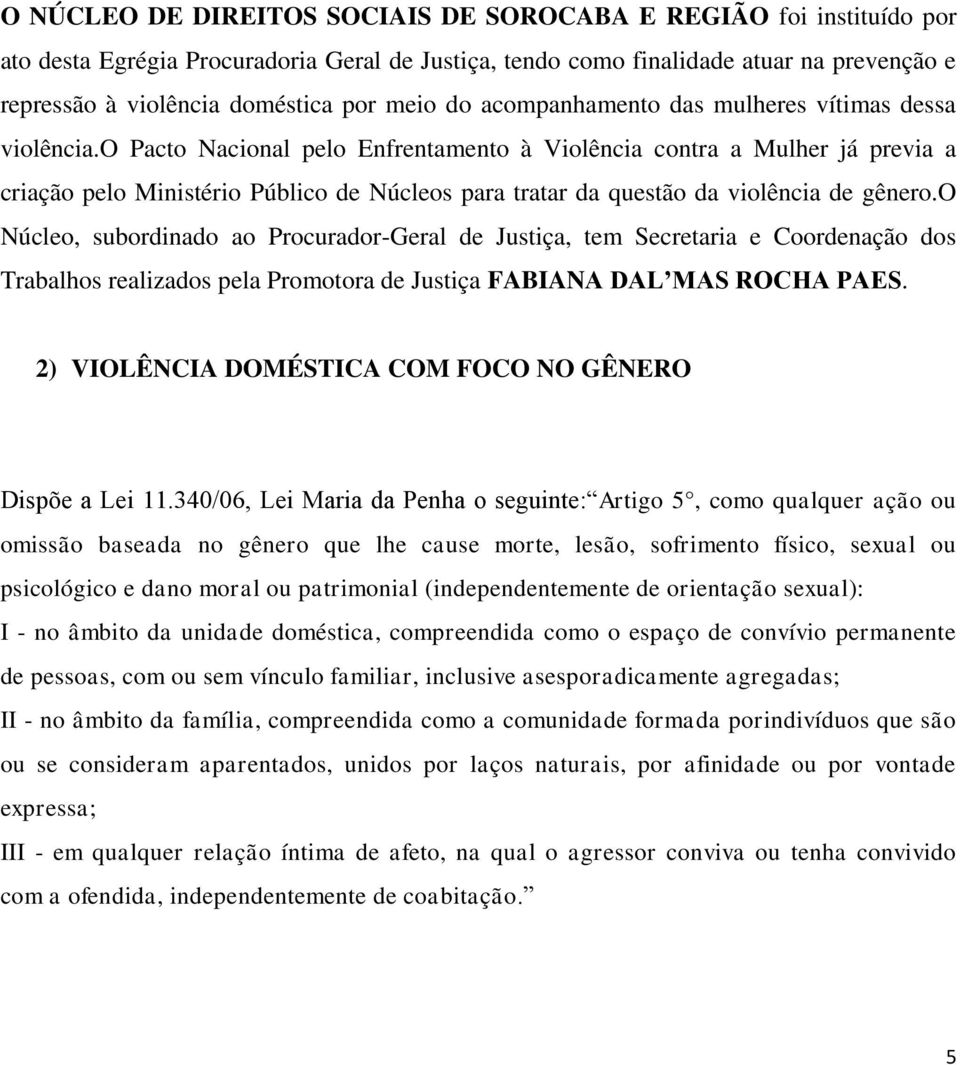 o Pacto Nacional pelo Enfrentamento à Violência contra a Mulher já previa a criação pelo Ministério Público de Núcleos para tratar da questão da violência de gênero.