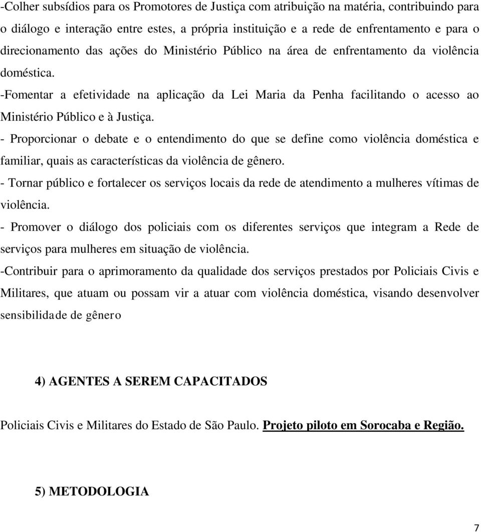 - Proporcionar o debate e o entendimento do que se define como violência doméstica e familiar, quais as características da violência de gênero.