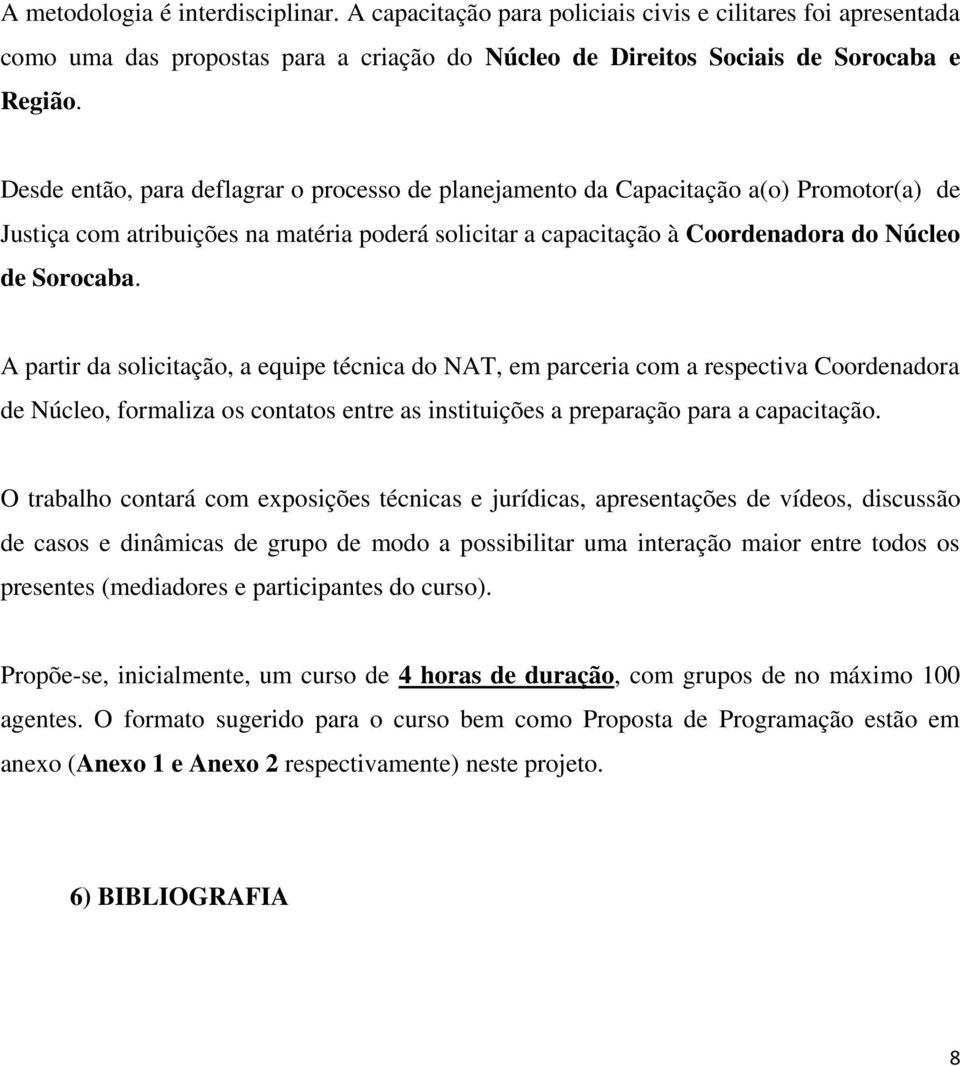 A partir da solicitação, a equipe técnica do NAT, em parceria com a respectiva Coordenadora de Núcleo, formaliza os contatos entre as instituições a preparação para a capacitação.